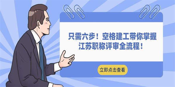 只需六步！空格建工带你掌握江苏职称评审全流程！.jpg