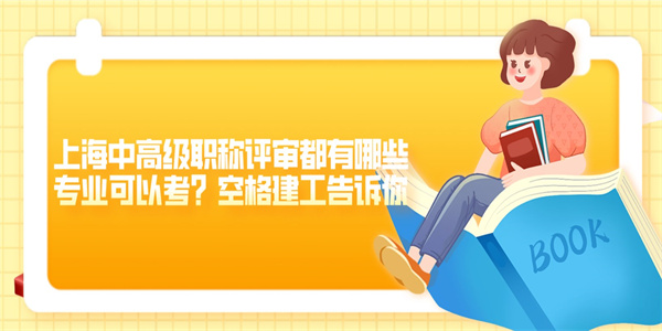 上海中高级职称评审都有哪些专业可以考？空格建工告诉你.jpg