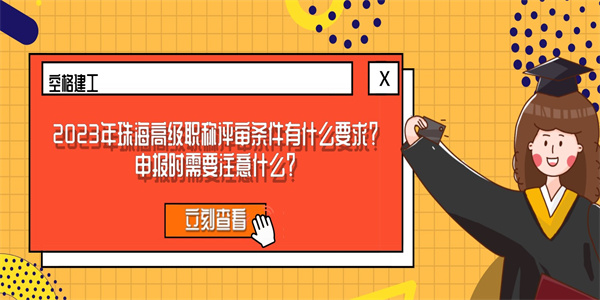 2023年珠海高级职称评审条件有什么要求？申报时需要注意什么？.jpg