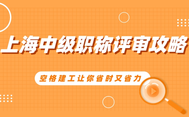 上海中级职称评审攻略不要错过，空格建工让你省时又省力.jpg
