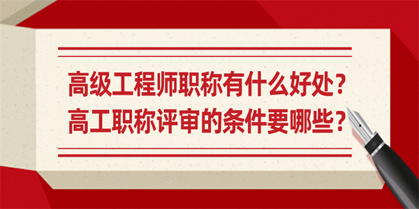 高级工程师职称有什么好处？高工职称评审的条件要哪些？.jpg