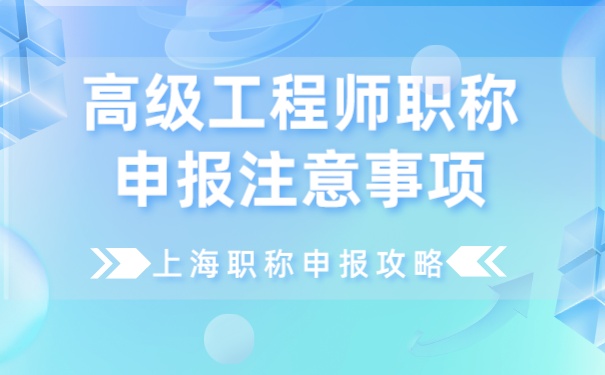 【上海职称申报攻略】高级工程师职称申报注意事项!.jpg