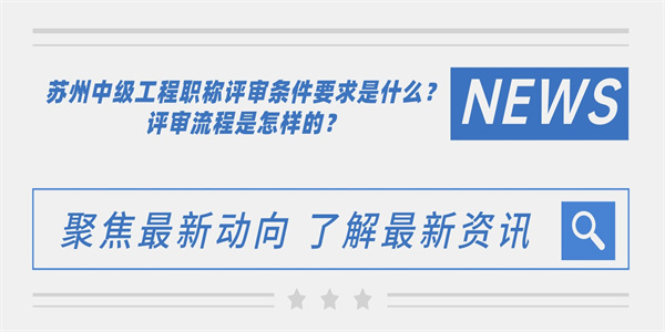 苏州中级工程职称评审条件要求是什么？评审流程是怎样的？.jpg