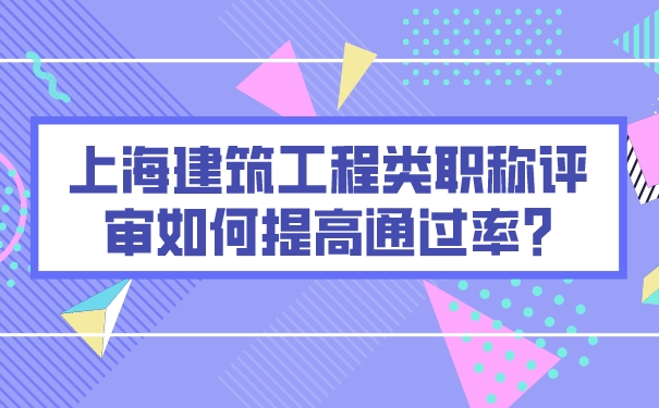 上海建筑工程类职称评审如何提高通过率_.jpg