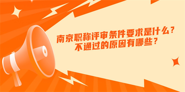 南京职称评审条件要求是什么？不通过的原因有哪些？.jpg