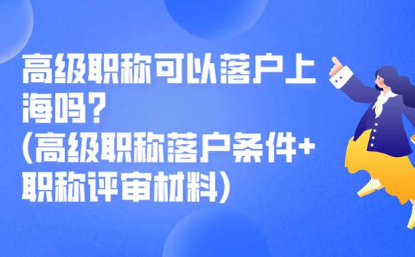 “高级职称”可以落户上海吗_高级职称落户条件职称评审材料.png
