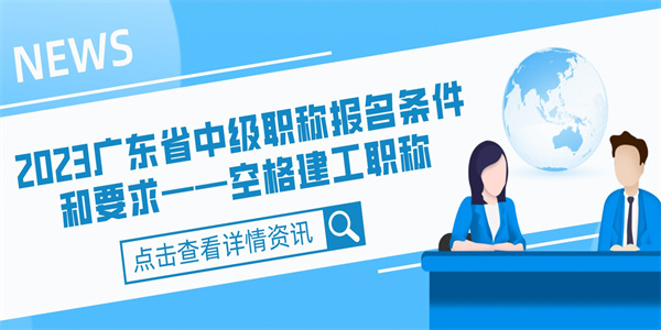 2023广东省中级职称报名条件和要求——空格建工职称.jpg