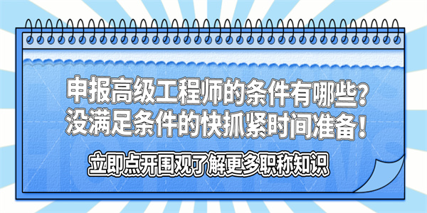 申报高级工程师的条件有哪些？没满足条件的快抓紧时间准备！.jpg