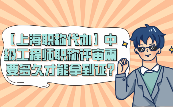 【上海职称代办】中级工程师职称评审需要多久才能拿到证_.png