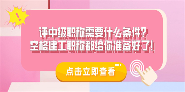 评中级职称需要什么条件？空格建工职称都给你准备好了！.jpg