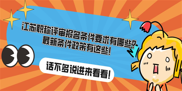 江苏职称评审报名条件要求有哪些？最新条件政策有这些！.jpg