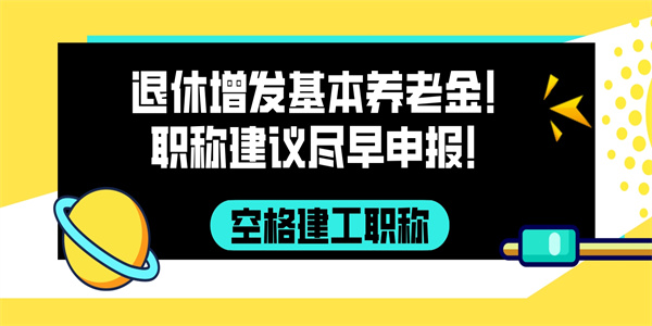 退休增发基本养老金！职称建议尽早申报！.jpg