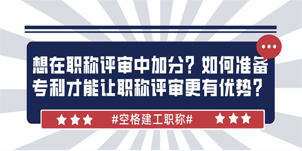 想在职称评审中加分？如何准备专利才能让职称评审更有优势？.jpg