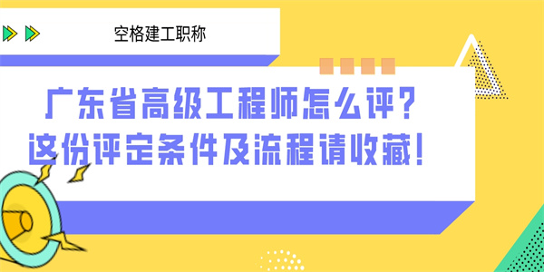 广东省高级工程师怎么评？这份评定条件及流程请收藏！.jpg