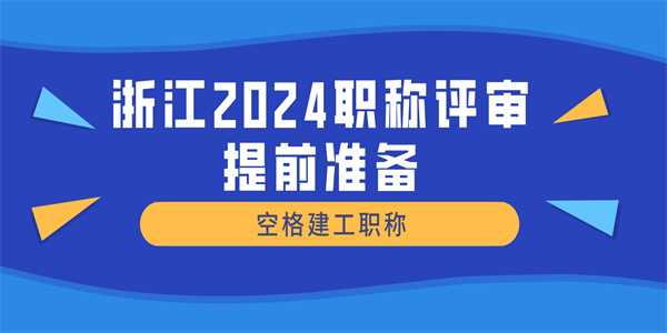 浙江2024职称评审提前准备.jpg