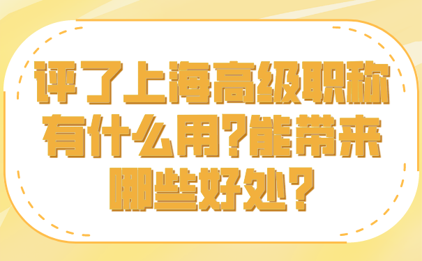 评了上海高级职称有什么用_能带来哪些好处_.png