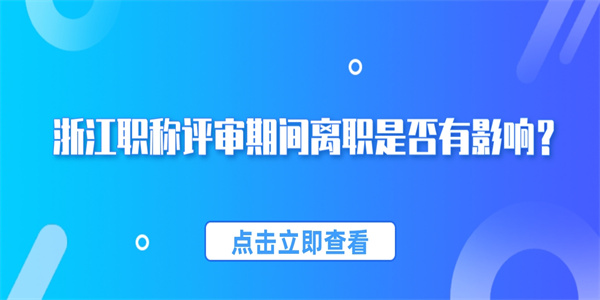 浙江职称评审期间离职是否有影响？.jpg