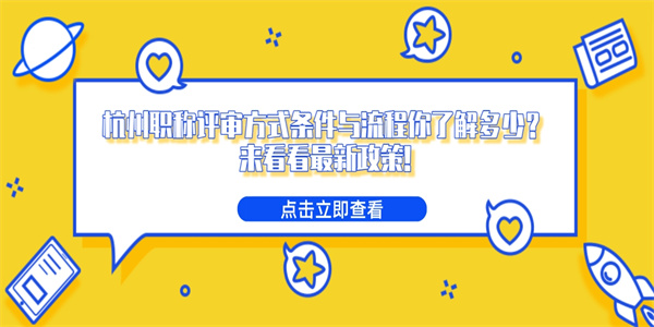 杭州职称评审方式条件与流程你了解多少？来看看最新政策!.jpg