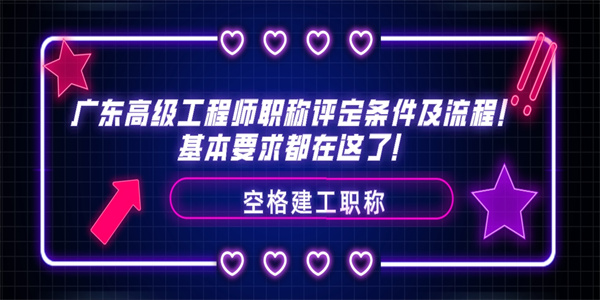 广东高级工程师职称评定条件及流程！基本要求都在这了！.jpg