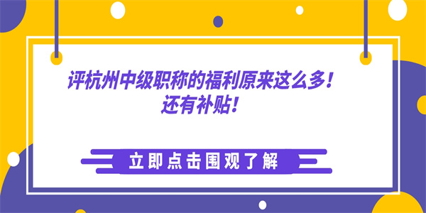 评杭州中级职称的福利原来这么多！还有补贴！.jpg