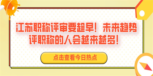 江苏职称评审要趁早！未来趋势评职称的人会越来越多！.jpg