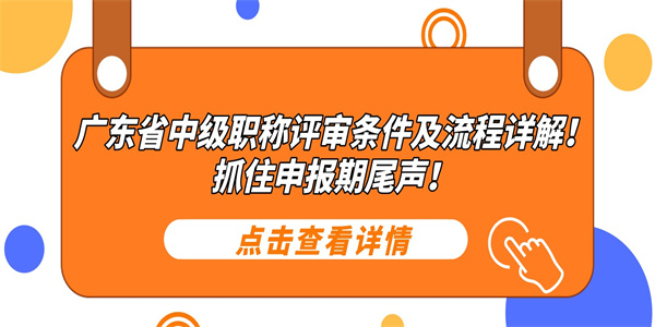 广东省中级职称评审条件及流程详解！抓住申报期尾声！.jpg