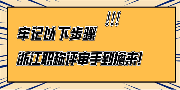 牢记以下步骤，浙江职称评审手到擒来！.jpg