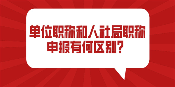 单位职称和人社局职称申报有何区别？.jpg