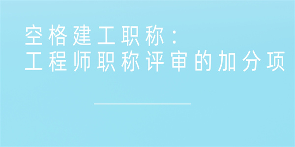 空格建工职称：工程师职称评审的加分项.jpg