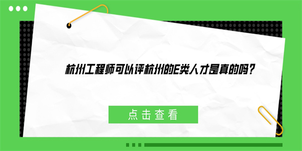 杭州工程师可以评杭州的E类人才是真的吗？.jpg