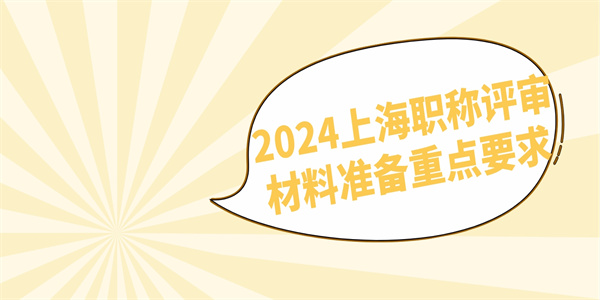 2024上海职称评审材料准备重点要求.jpg