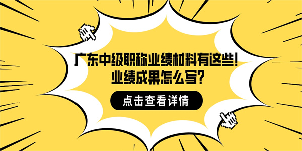 广东中级职称业绩材料有这些！业绩成果怎么写？.jpg