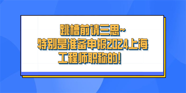 跳槽前请三思~特别是准备申报2024上海工程师职称的！.jpg