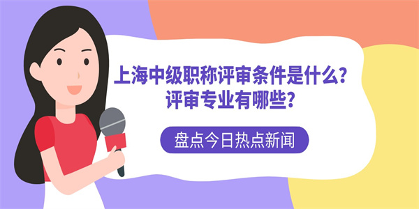 上海中级职称评审条件是什么？评审专业有哪些？.jpg