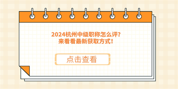 2024杭州中级职称怎么评？来看看最新获取方式！.jpg