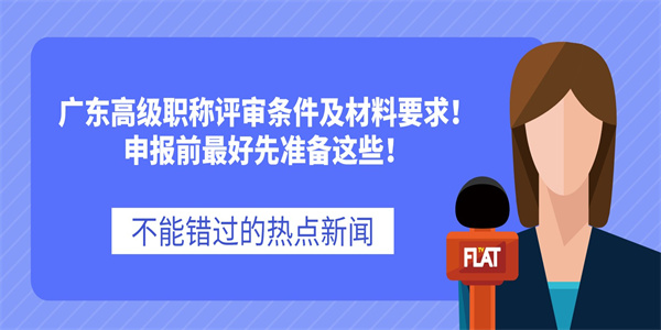 广东高级职称评审条件及材料要求！申报前最好先准备这些！.jpg