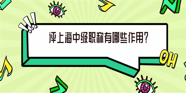 评上海中级职称有哪些作用？.jpg