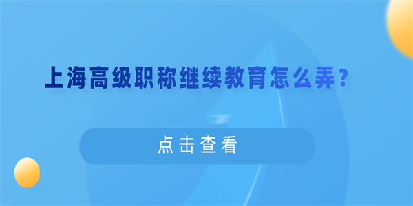 上海高级职称继续教育怎么弄？.jpg
