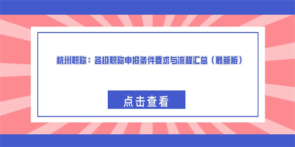 杭州职称：各级职称申报条件要求与流程汇总（最新版）.jpg