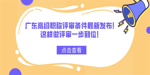 广东高级职称评审条件最新发布！这样做评审一步到位！.jpg