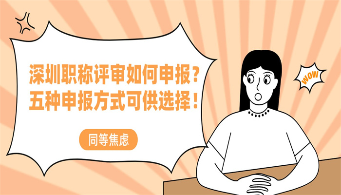 深圳职称评审如何申报？五种申报方式可供选择！.jpg