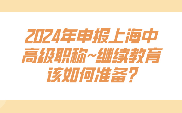 2024年申报上海中高级职称~继续教育该如何准备_.jpg
