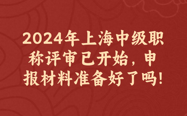 2024年上海中级职称评审已开始，申报材料准备好了吗!.png