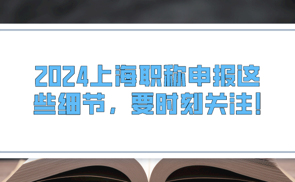 2024上海职称申报这些细节，要时刻关注!.png