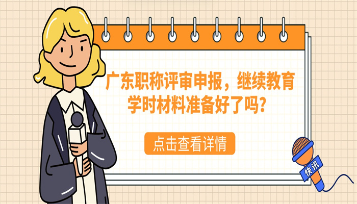 广东职称评审申报，继续教育学时材料准备好了吗？.jpg