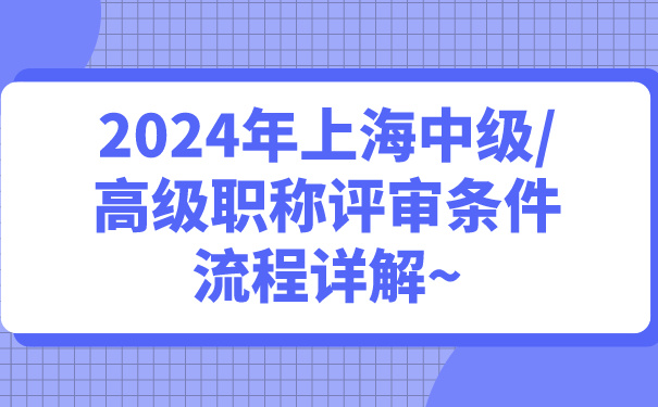 2024年上海中级_高级职称评审条件、流程详解~.jpg
