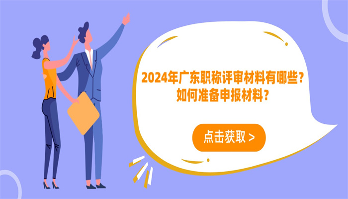 2024年广东职称评审材料有哪些？如何准备申报材料？.jpg