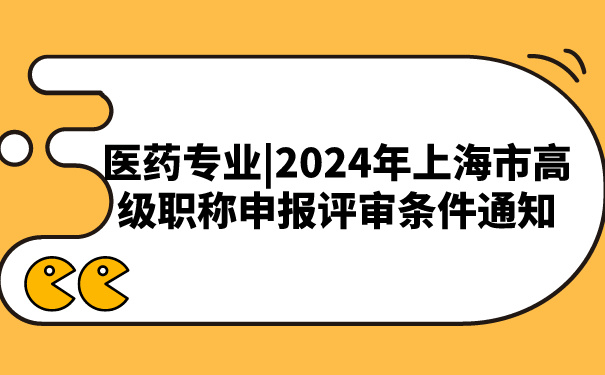 医药专业_2024年上海市高级职称申报评审条件通知.jpg