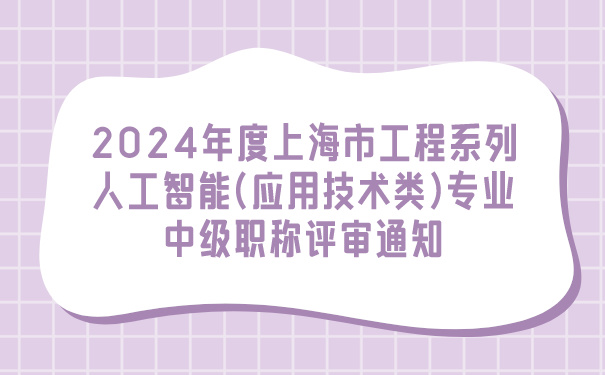 2024年度上海市工程系列人工智能应用技术类专业中级职称评审通知.jpg