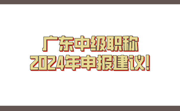 广东中级职称2024年申报建议!.png